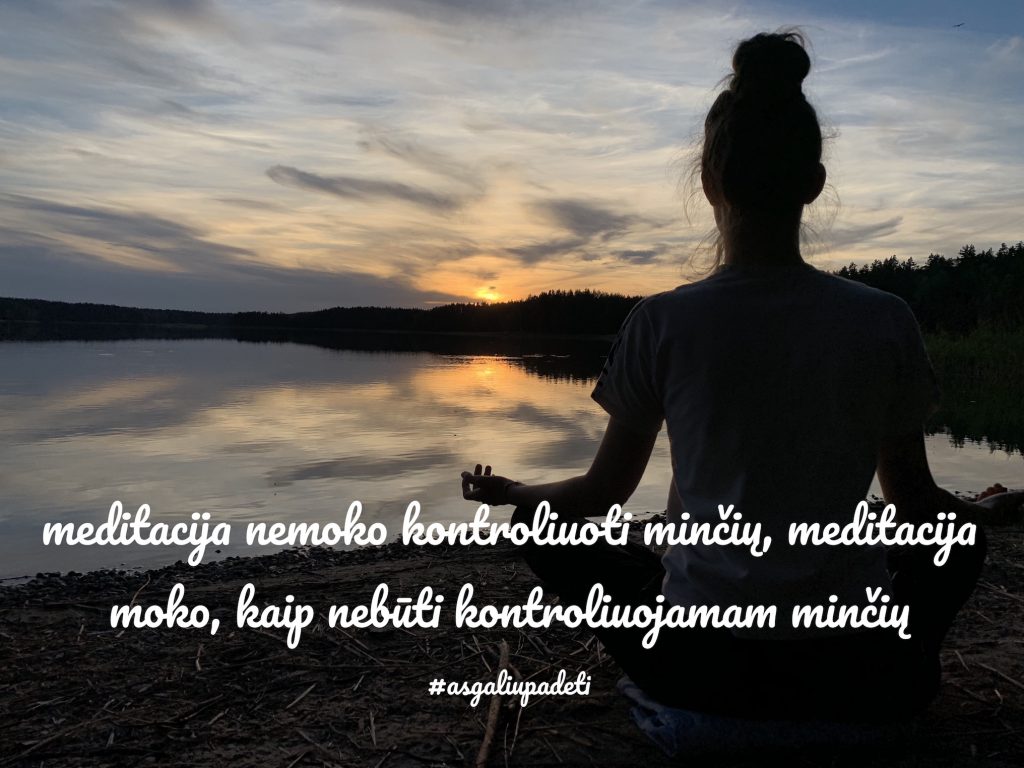 Meditacija nemoko kontroliuoti minčių, meditacija moko, kaip nebūti kontroliuojamam minčių.